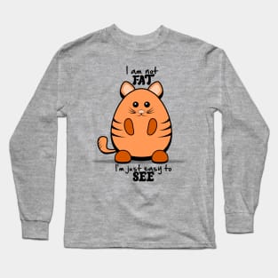 Chubby Cat - "I'm Not Fat, I'm Just Easy to See." Long Sleeve T-Shirt